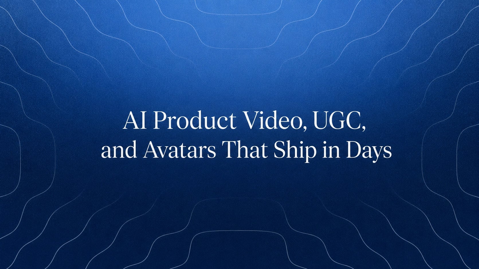 How AI Product Video, UGC, and Avatars Ship in Days
